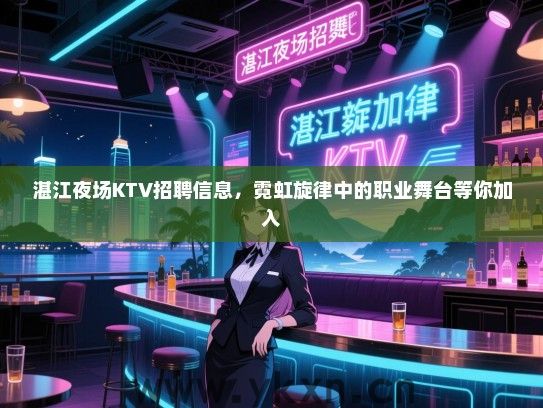 湛江夜场KTV招聘信息,霓虹旋律中的职业舞台等你加入 湛江夜场KTV招聘信息,霓虹旋律中的职业舞台等你加入